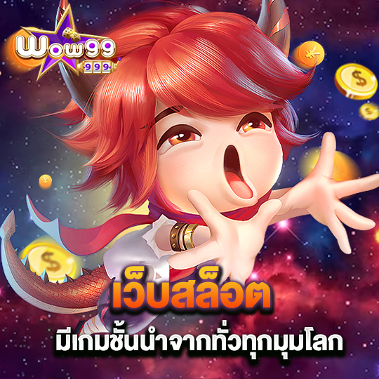 wow99 เว็บสล็อต มีเกมชั้นนำจากทั่วทุกมุมโลก